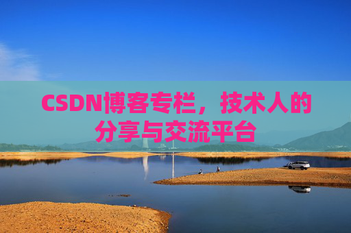 CSDN博客专栏，技术人的分享与交流平台